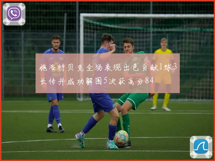 施洛特贝克全场表现出色贡献1球3长传并成功解围5次获高分84