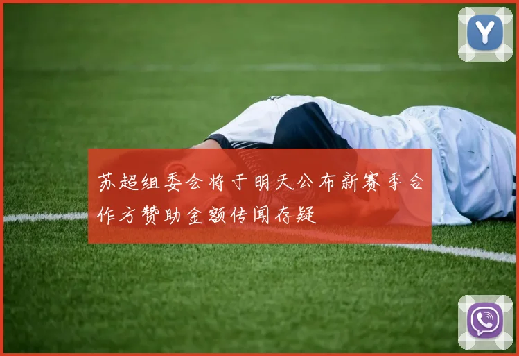 苏超组委会将于明天公布新赛季合作方赞助金额传闻存疑